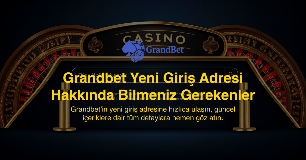 Grandbet Yeni Giriş Adresi Hakkında Bilmeniz Gerekenler