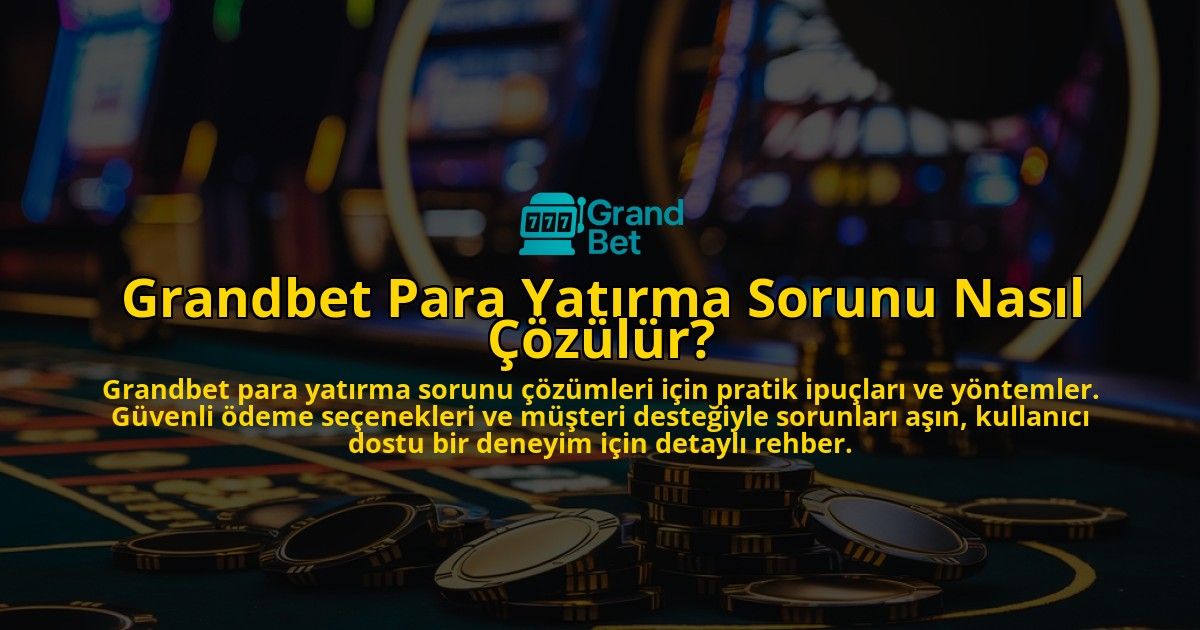 Grandbet-Para-Yatirma-Sorunu-Nasil-Cozulur-overlay-1769096030.jpg