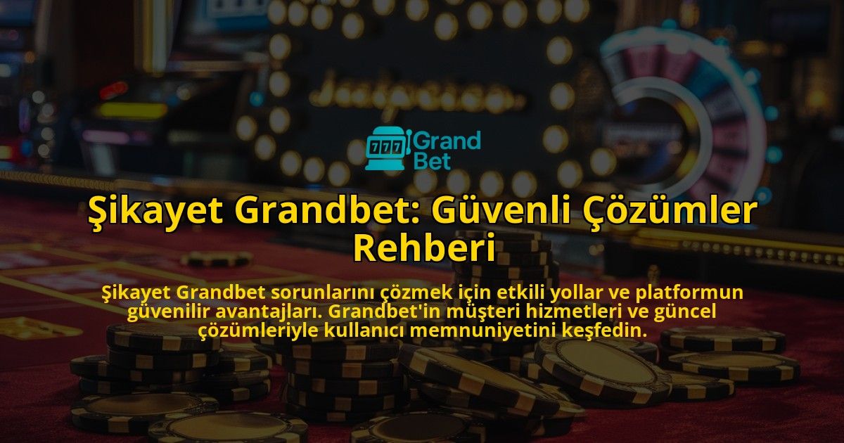 ikayet-Grandbet-Gvenli-zmler-Rehberi-overlay-1768481122.jpg