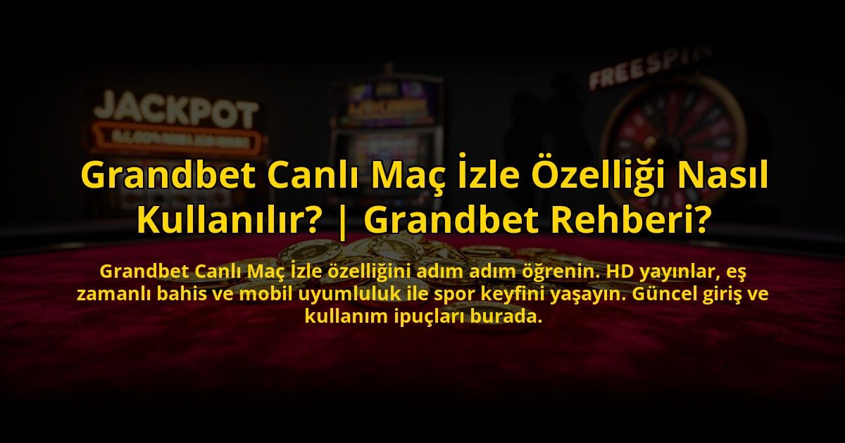 Grandbet-Canli-Mac-Izle-Ozelligi-Nasil-Kullanilir-Grandbet-Rehberi-overlay-1773546596.jpg