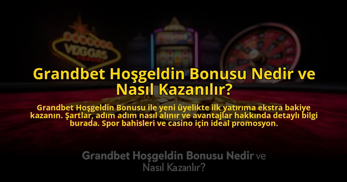 Grandbet-Hosgeldin-Bonusu-Nedir-ve-Nasil-Kazanilir-overlay-1773585608.jpg