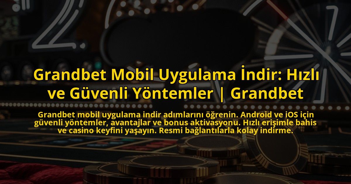 Grandbet-Mobil-Uygulama-Indir-Hizli-ve-Guvenli-Yontemler-Grandbet-overlay-1773179057.jpg