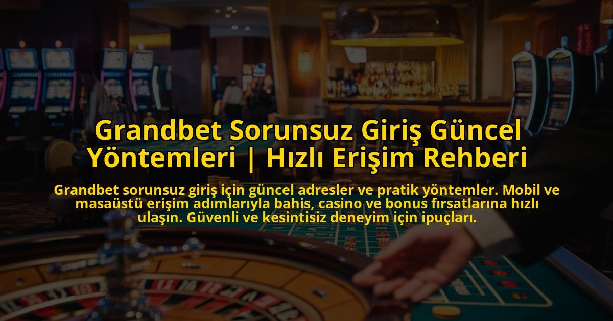 Grandbet-Sorunsuz-Giris-Guncel-Yontemleri-Hizli-Erisim-Rehberi-overlay-1773073898.jpg