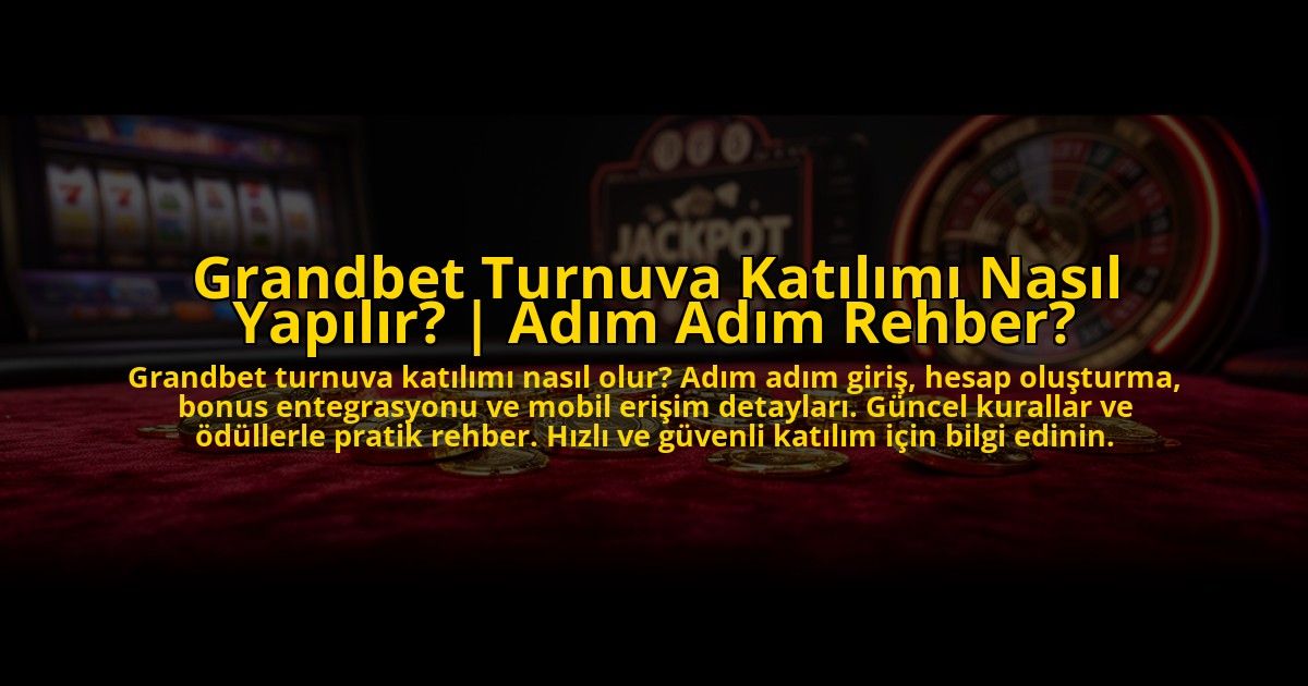 Grandbet-Turnuva-Katilimi-Nasil-Yapilir-Adim-Adim-Rehber-overlay-1773543298.jpg