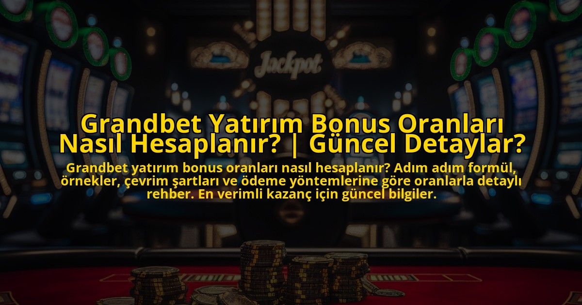 Grandbet-Yatirim-Bonus-Oranlari-Nasil-Hesaplanir-Guncel-Detaylar-overlay-1772830484.jpg