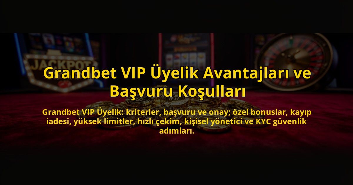 Grandbet-VIP-Uyelik-Avantajlari-ve-Basvuru-Kosullari-overlay-1784450913.jpg